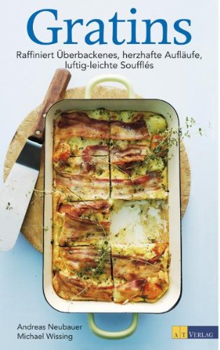 Download Gratins: Raffiniert Überbackenes, herzhafte Aufläufe, luftig-leichte Soufflés Download Gratins: Raffiniert Überbackenes, herzhafte Aufläufe, luftig-leichte Soufflés