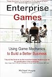 Enterprise Games: Using Game Mechanics to Build a Better Business by