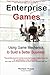 Enterprise Games: Using Game Mechanics to Build a Better Business by