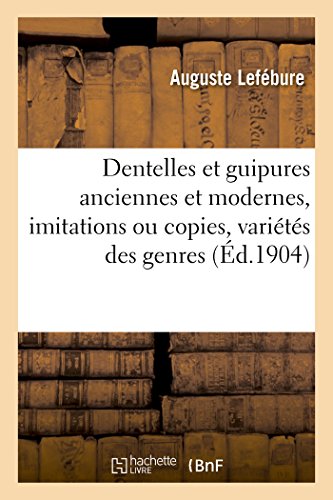 Dentelles et guipures anciennes et modernes, imitations ou copies, variétés des genres: et des points : 52 portraits documentaires, 249 échantillons de dentelles, collerettes, fraises francais Dentelles et guipures anciennes et modernes, imitations ou copies, variétés des genres: et des points : 52 portraits documentaires, 249 échantillons de dentelles, collerettes, fraises francais