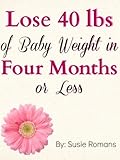 Image de Lose 40lbs of Baby Weight in Four Months or Less: An Action Plan to Dropping the Post Pregnancy Pounds (English Edition)