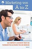 Marketing von A bis Z: Das kompakte Lexikon mit über 400 Fachbegriffen aus Marketing und Werbung by