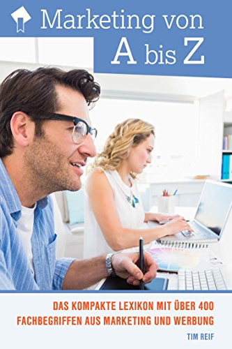Marketing von A bis Z: Das kompakte Lexikon mit über 400 Fachbegriffen aus Marketing und Werbung