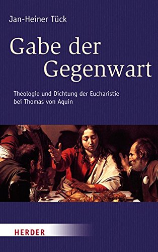 Download Gabe der Gegenwart: Theologie und Dichtung der Eucharistie bei Thomas von Aquin Download Gabe der Gegenwart: Theologie und Dichtung der Eucharistie bei Thomas von Aquin