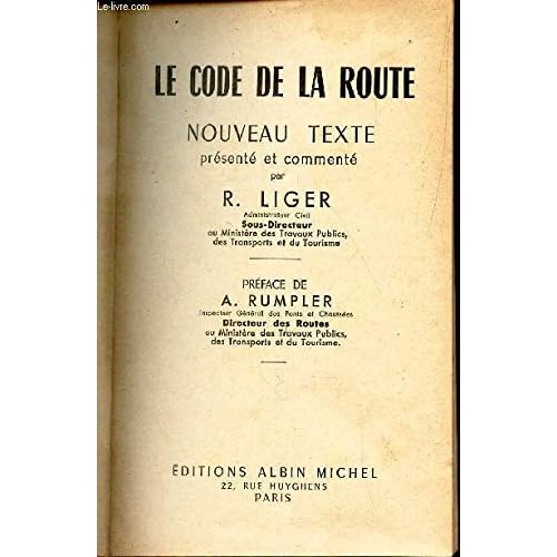 LE CODE DE LA ROUTE - NOUVEAU TEXTE PRESENTE ET COMMENTE PAR R. LIGER.