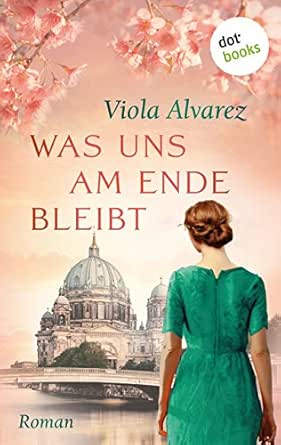 Was Uns Am Ende Bleibt Roman Ebook Alvarez Viola Amazon De Kindle Shop