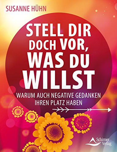 Stell dir doch vor, was du willst- Warum auch negative Gedanken ihren Platz haben