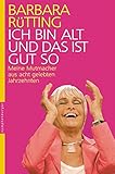 Ich bin alt und das ist gut so. Meine Mutmacher aus acht gelebten Jahrzehnten by Barbara Rütting