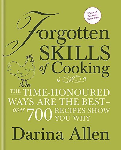 Forgotten Skills of Cooking: The time-honoured ways are the best - over 700 recipes show you why