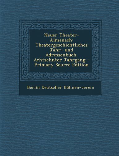 Neuer Theater-Almanach: Theatergeschichtliches Jahr- Und Adressenbuch. Achtzehnter Jahrgang