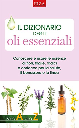 Download Il dizionario degli oli essenziali: Conoscere e usare le essenze di fiori, foglie, radici e cortecce per la salute, il benessere e la linea Download Il dizionario degli oli essenziali: Conoscere e usare le essenze di fiori, foglie, radici e cortecce per la salute, il benessere e la linea