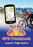  GPS Praxisbuch Garmin Edge Explore: Praxis- und modellbezogen üben und mehr draus machen (GPS Praxisbuch-Reihe von Red Bike)