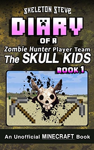 Diary of a Zombie Hunter Player Team 'The Skull Kids' 1: Unofficial Minecraft Books for Kids, Teens, & Nerds (Skeleton Steve & the Noob Mobs Minecraft ... Hunter Skull Kids Hunting Herobrine)
