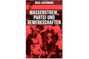 Rosa Luxemburg: Massenstreik, Partei und Gewerkschaften: Äußerungen des internationalen Sozialismus über die Frage des Massenstreiks und die ... den revolutionären Erfahrungen in Russland