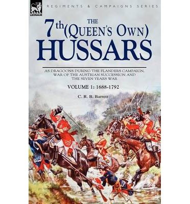 The 7th (Queen's Own) Hussars: as Dragoons During the Flanders Campaign, War of the Austrian Succession and the Seven Years War (Regiments & Campaigns) (Paperback) - Common