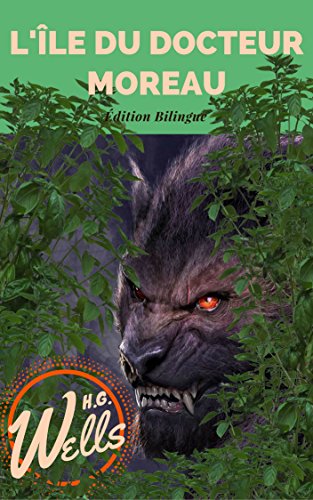 L'ÎLE DU DOCTEUR MOREAU / THE ISLAND OF DOCTOR MOREAU ( Édition Bilingue : Français / Anglais) (annotée + biographie de l'auteur autour de son oeuvre)