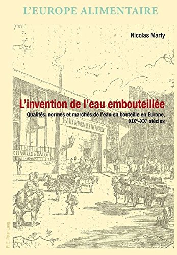 L’invention de l’eau embouteillée: Qualités, normes et marches de l'eau en bouteille en Europe, XIX-XX siecles L’invention de l’eau embouteillée: Qualités, normes et marches de l'eau en bouteille en Europe, XIX-XX siecles