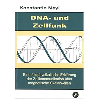 DNA-und Zellfunk: Eine feldphysikalische Erklärung der Zellkommunikation über magnetische Skalarwellen.