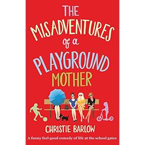 The Misadventures of a Playground Mother: A funny feel-good comedy of life at the sch