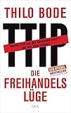 Die Freihandelslüge: Warum TTIP nur den Konzernen nützt - und uns allen schadet