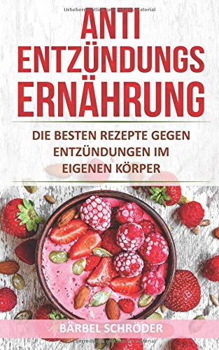 Preisvergleich Produktbild Antientzündungs Ernährung: Die besten Rezepte gegen Entzündungen im eigenen Körper