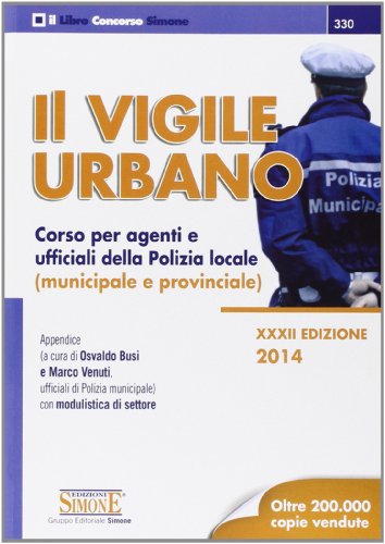 Il vigile urbano. Corso per agenti e ufficiali della polizia locale (municipale e provinciale) Il vigile urbano. Corso per agenti e ufficiali della polizia locale (municipale e provinciale)