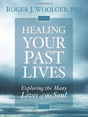 Healing Your Past Lives: Exploring the Many Lives of the Soul
