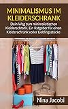 Minimalismus im Kleiderschrank: Dein Weg zum minimalistischen Kleiderschrank. Ein Ratgeber für einen Kleiderschrank voller Lieblingsstücke (Minimalismus, ... Minimalismus trifft Kleidung) by Nina Jacobi