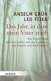 Das Jahr, in dem mein Vater starb: Ein Briefwechsel über das Lieben und das Loslassen, das Trauern und das Erinnern by