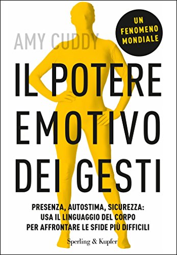 Il potere emotivo dei gesti: Presenza, autostima, sicurezza: usa il linguaggio del corpo per affrontare le sfide più difficili Il potere emotivo dei gesti: Presenza, autostima, sicurezza: usa il linguaggio del corpo per affrontare le sfide più difficili