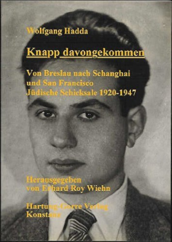 Knapp davongekommen: Von Breslau nach Schanghai und San Francisco. Jüdische Schicksale 1920-1947