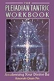 The Pleiadian Tantric Workbook: Awakening Your Divine Ba (Pleidian Tantric Workbook) by Amorah Quan Yin