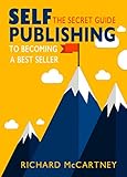 Self-Publishing: The Secret Guide To Becoming A Best Seller (English Edition) by Richard McCartney