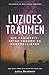 Luzides Träumen: Die Fähigkeit, seine Träume zu kontrollieren - Erlernen Sie das luzide Träumen - Das Buch über das Klarträumen by 