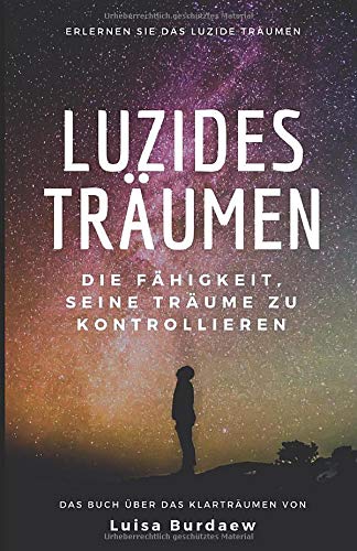 Luzides Träumen: Die Fähigkeit, seine Träume zu kontrollieren - Erlernen Sie das luzide Träumen - Das Buch über das Klarträumen