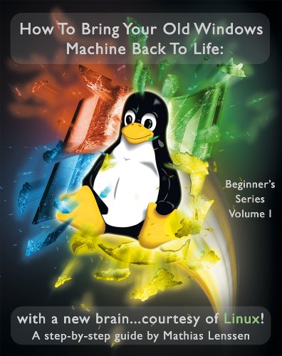 Download How To Bring Your Old Windows Machine Back To Life:: with a new brain...courtesy of Linux! (Beginner's Series Book 1)