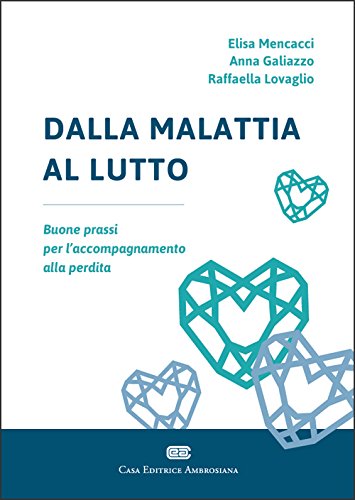 Dalla malattia al lutto. Buone prassi per l'accompagnamento alla perdita Dalla malattia al lutto. Buone prassi per l'accompagnamento alla perdita