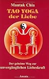 Tao Yoga der Liebe: Der geheime Weg zur unvergänglichen Liebeskraft by Mantak Chia