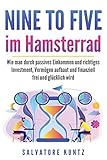 NINE TO FIVE im Hamsterrad: Wie man durch passives Einkommen und richtiges Investment, Vermögen aufbaut und finanziell frei und glücklich wird by SALVATORE KUNTZ