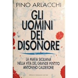 Gli uomini del disonore. La mafia siciliana nella vita del grande pentito Antonino Ca