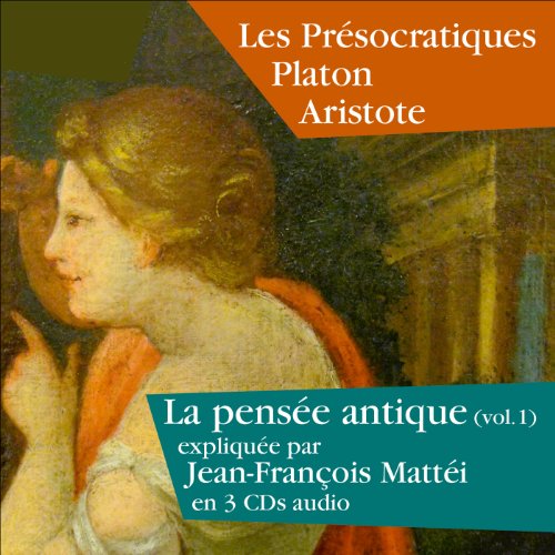 Les Présocratiques, Platon, Aristote: La pensée antique 1 Les Présocratiques, Platon, Aristote: La pensée antique 1