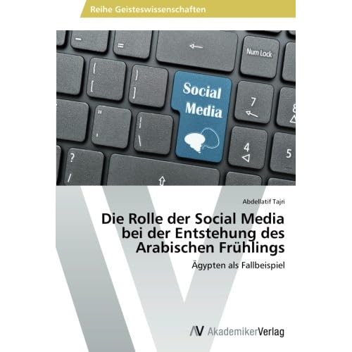 Die Rolle der Social Media bei der Entstehung des Arabischen Frühlings: Ägypten als Fallbeispiel Die Rolle der Social Media bei der Entstehung des Arabischen Frühlings: Ägypten als Fallbeispiel