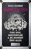 Hardcore Zen: Punkrock, Monsterfilme & die Wahrheit über alles by Brad Warner