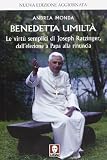 Benedetta umiltà. Le virtù semplici di Joseph Ratzinger, dall'elezione a Papa alla rinuncia