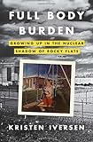 Full Body Burden: Growing Up in the Nuclear Shadow of Rocky Flats by 