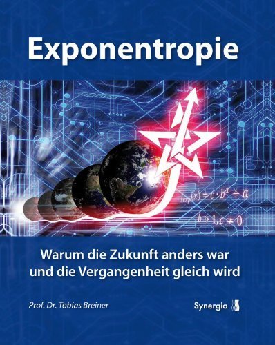 Exponentropie: Warum die Zukunft anders war und die Vergangenheit gleich wird von Tobias Breiner (August 2012) Gebundene Ausgabe