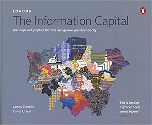 London: the Information capital: 100 maps and graphics that will change how you view the city