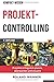 Projektcontrolling (Kompakt-Wissen): Projekte erfolgreich planen, überwachen und steuern by 