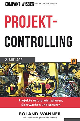 Projektcontrolling (Kompakt-Wissen): Projekte erfolgreich planen, überwachen und steuern