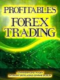Profitables Forex Trading: Gewinnbringend Traden und entspannt erstklassige Gewinne erzielen by 